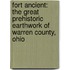 Fort Ancient: The Great Prehistoric Earthwork Of Warren County, Ohio