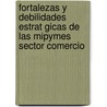 Fortalezas y Debilidades Estrat Gicas de Las Mipymes Sector Comercio by Jos H. Ctor V. Zquez