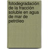 Fotodegradación de la fracción soluble en agua de mar de petróleo by Maria Isela Gutiérrez