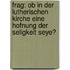 Frag: Ob In Der Lutherischen Kirche Eine Hofnung Der Seligkeit Seye?