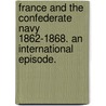 France and the Confederate Navy 1862-1868. An international episode. door Jr. Dr. John Bigelow