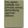 Frau Agnes (ballade Von Johnaan Arany), Abhandlung; (German Edition) door ÁrpáD. Von Török