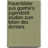 Frauenbilder aus Goethe's Jugendzeit: Studien zum Leben des Dichters