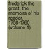 Frederick the Great, the Memoirs of His Reader, 1758-1760 (Volume 1)