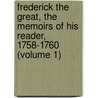 Frederick the Great, the Memoirs of His Reader, 1758-1760 (Volume 1) by Henri De Catt