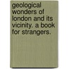 Geological Wonders of London and its vicinity. A book for strangers. door Onbekend