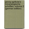Georg Agrikola's Mineralogische Schriften, Volume 2 (German Edition) door Agricola Georgius