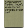 Georg Wilhelm Friedrich Hegel's Wissenschaft der Logik, Erster Theil by Georg Wilhelm Friedrich Hegel