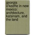 Georgia O'Keeffe in New Mexico: Architecture, Katsinam, and the Land