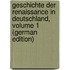 Geschichte Der Renaissance in Deutschland, Volume 1 (German Edition)