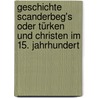 Geschichte Scanderbeg's Oder Türken Und Christen Im 15. Jahrhundert door Camille Paganel