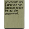 Geschichte der Juden von den ältesten Zeiten bis auf die Gegenwart. door Hirsch Grätz