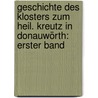 Geschichte des Klosters zum Heil. Kreutz in Donauwörth: erster Band door Cölestin Königsdorfer
