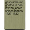 Gespräche Mit Goethe in Den Letzten Jahren Seines Lebens, 1823-1832 door Von Johann Wolfgang Goethe