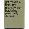 Get Me Out of Here: My Recovery from Borderline Personality Disorder door Rachel Reiland