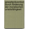 Gewaltprävention durch Förderung der moralischen Urteilsfähigkeit by Claudia Müller
