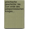 Griechische Geschichte: Bis Zum Ende Des Peloponnesischen Krieges... door Ernst Curtius