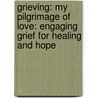 Grieving: My Pilgrimage of Love: Engaging Grief for Healing and Hope by Gary L. Crawford