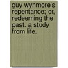 Guy Wynmore's Repentance; or, Redeeming the past. A study from life. by Jeannie Sweeting