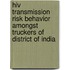 Hiv Transmission Risk Behavior Amongst Truckers Of District Of India