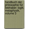 Handbuch Der Philosophie Für Liebhaber: Logik. Metaphysik, Volume 3 by Christian Wilhelm Snell