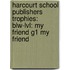 Harcourt School Publishers Trophies: Blw-Lvl: My Friend G1 My Friend