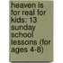 Heaven Is for Real for Kids: 13 Sunday School Lessons (for Ages 4-8)