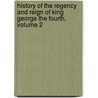 History Of The Regency And Reign Of King George The Fourth, Volume 2 by William Cobbett