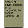 History of Egypt, Chaldea, Syria, Babylonia, and Assyria (Volume 12) by Gaston C. Maspero