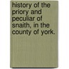History of the Priory and Peculiar of Snaith, in the County of York. door Charles Best Robinson