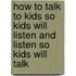 How to Talk to Kids So Kids Will Listen and Listen So Kids Will Talk