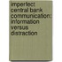 Imperfect Central Bank Communication: Information Versus Distraction