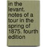 In the Levant. Notes of a tour in the Spring of 1875. Fourth edition