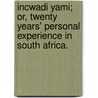 Incwadi Yami; or, Twenty years' personal experience in South Africa. door Josiah Wright Matthews