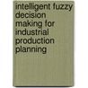 Intelligent Fuzzy Decision Making for Industrial Production Planning by Pandian Vasant