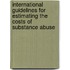 International Guidelines For Estimating The Costs Of Substance Abuse