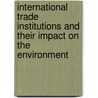 International Trade Institutions and Their Impact on the Environment door Sirak Akalu