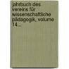 Jahrbuch Des Vereins Für Wissenschaftliche Pädagogik, Volume 14... by Verein FüR. Wissenschaftliche Pädagogik