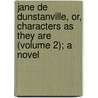 Jane De Dunstanville, Or, Characters As They Are (Volume 2); a Novel by Isabella Kelly