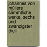 Johannes von Müllers Sämmtliche Werke, sechs und zwanzigster Theil door Johannes Von Muller