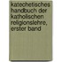 Katechetisches Handbuch der katholischen Religionslehre, Erster Band