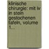 Klinische Chirurgie: Mit Iv In Stein Gestochenen Tafeln, Volume 1...