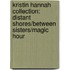 Kristin Hannah Collection: Distant Shores/Between Sisters/Magic Hour