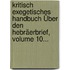 Kritisch Exegetisches Handbuch Über Den Hebräerbrief, Volume 10...