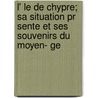 L' Le De Chypre; Sa Situation Pr Sente Et Ses Souvenirs Du Moyen- Ge door Louis Mas Latrie