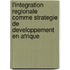 L'integration Regionale Comme Strategie De Developpement  En Afrique