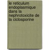 Le Reticulum Endoplasmique Dans La Nephrotoxicite De La Ciclosporine door Nicolas Pallet