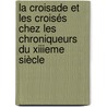 La Croisade Et Les Croisés Chez Les Chroniqueurs Du Xiiieme Siècle door Séverin Konin