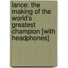Lance: The Making of the World's Greatest Champion [With Headphones] by John Wilcockson