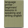 Language Primer : Beginners' Lessons in Speaking and Writing English door William Swinton